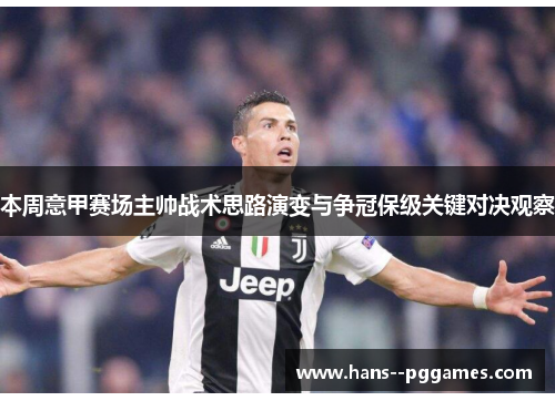 本周意甲赛场主帅战术思路演变与争冠保级关键对决观察 本周意甲赛场主帅战术思路演变与争冠保级关键对决观察