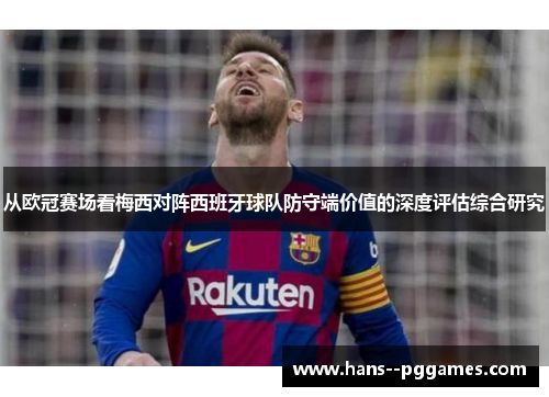 从欧冠赛场看梅西对阵西班牙球队防守端价值的深度评估综合研究 从欧冠赛场看梅西对阵西班牙球队防守端价值的深度评估综合研究