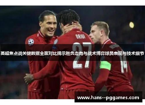 英超焦点战关键数据全面对比揭示胜负走向与战术博弈球员表现与技术细节 英超焦点战关键数据全面对比揭示胜负走向与战术博弈球员表现与技术细节